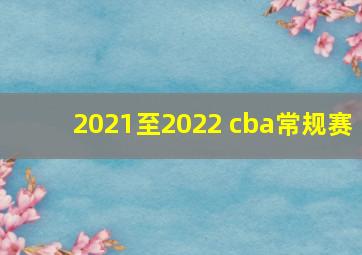 2021至2022 cba常规赛